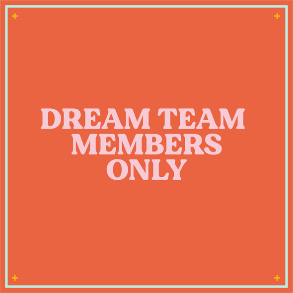 DREAM TEAM MEMBERS ONLY